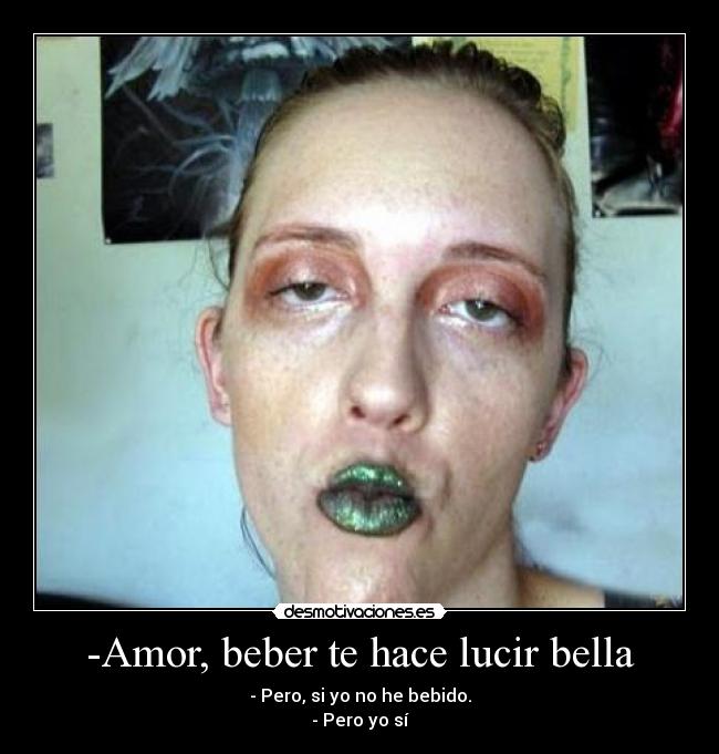 carteles amor beber hace lucir bella desmotivaciones