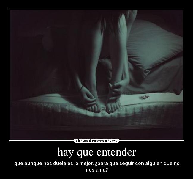 hay que entender - que aunque nos duela es lo mejor. ¿para que seguir con alguien que no nos ama?