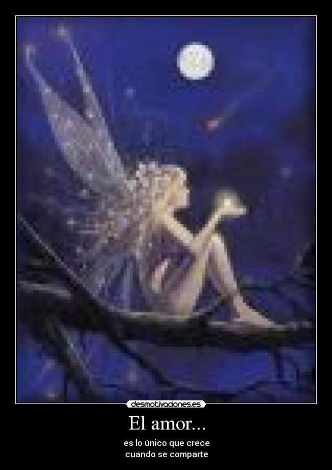 El amor... - es lo único que crece
cuando se comparte