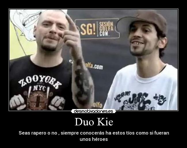 Duo Kie - Seas rapero o no , siempre conocerás ha estos tíos como si fueran unos héroes