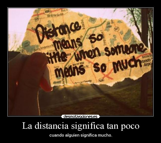 La distancia significa tan poco - cuando alguien significa mucho.