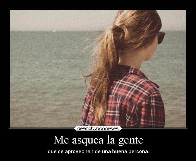 Me asquea la gente -