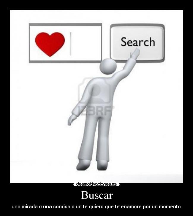 Buscar - una mirada o una sonrisa o un te quiero que te enamore por un momento.