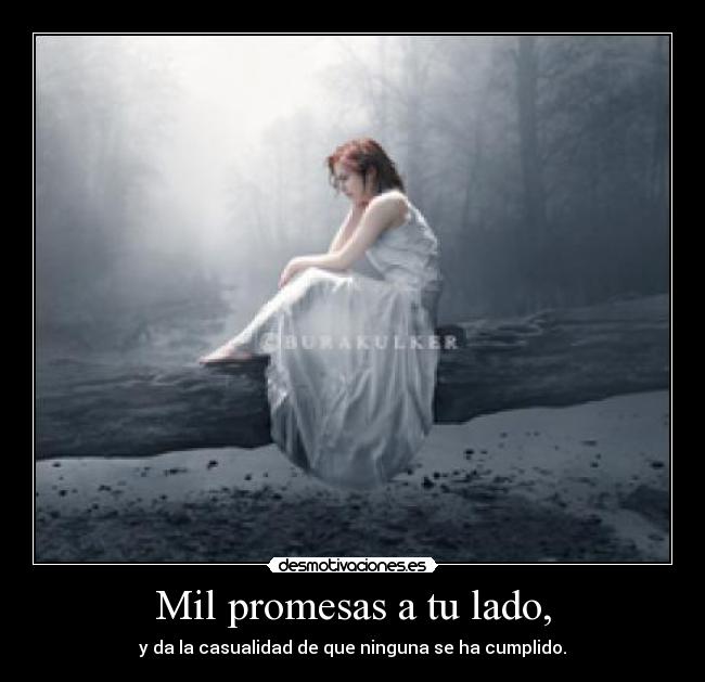 Mil promesas a tu lado, - y da la casualidad de que ninguna se ha cumplido.