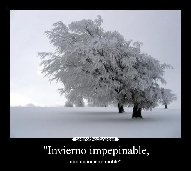 Invierno impepinable, - cocido indispensable.