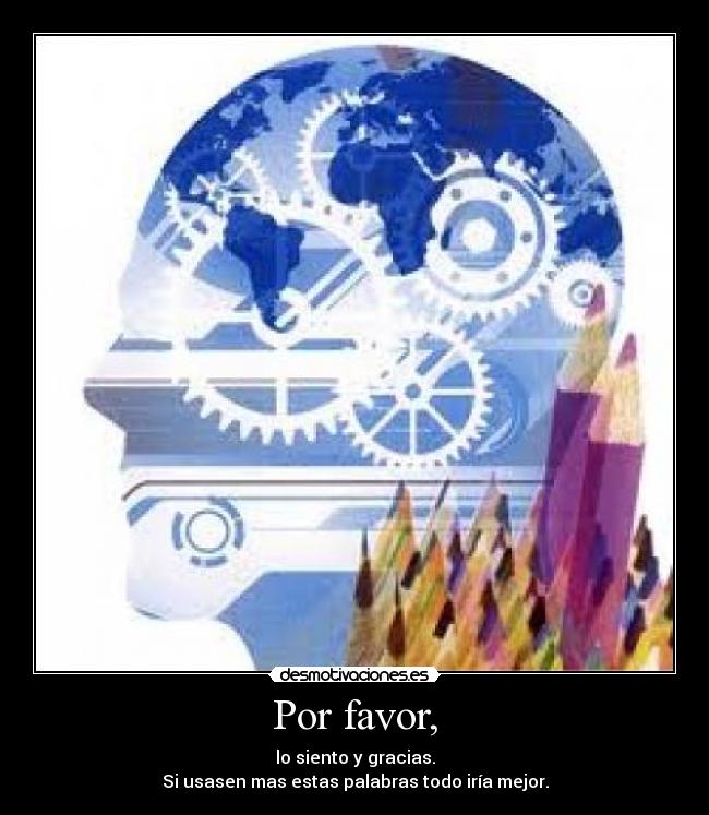 Por favor, - lo siento y gracias.
Si usasen mas estas palabras todo iría mejor.