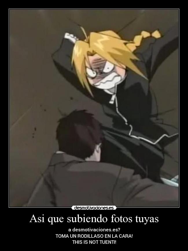 Asi que subiendo fotos tuyas - a desmotivaciones.es?
TOMA UN RODILLASO EN LA CARA!
THIS IS NOT TUENTI!
