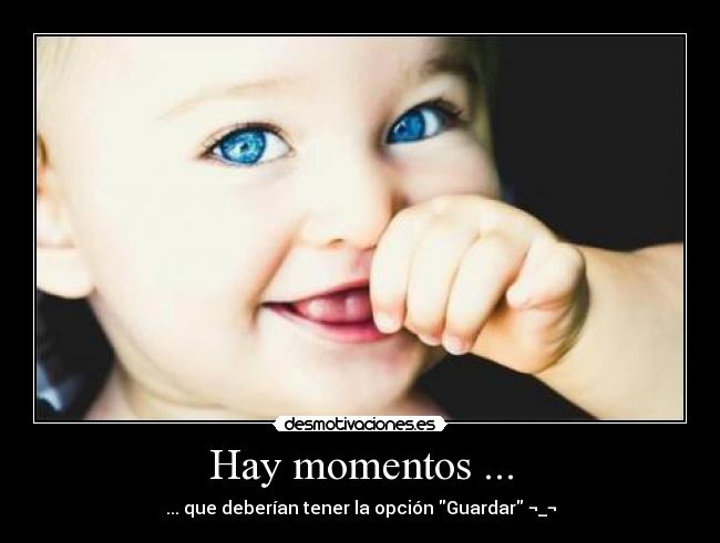 Hay momentos ... - ... que deberían tener la opción Guardar ¬_¬