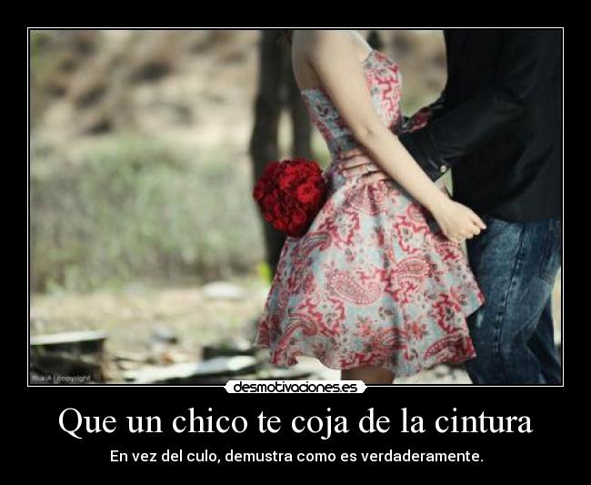 Que un chico te coja de la cintura - En vez del culo, demustra como es verdaderamente.