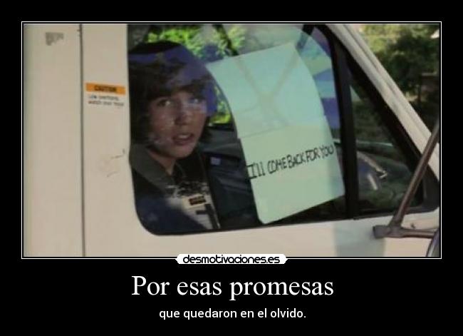 Por esas promesas - que quedaron en el olvido.