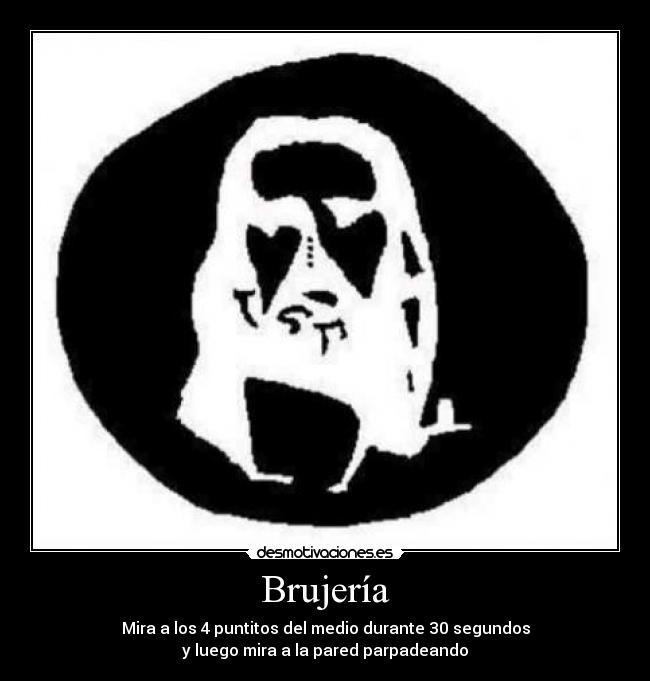 Brujería - Mira a los 4 puntitos del medio durante 30 segundos
y luego mira a la pared parpadeando
