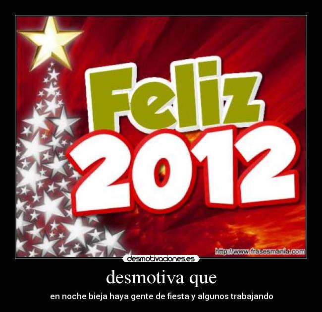 desmotiva que - en noche bieja haya gente de fiesta y algunos trabajando