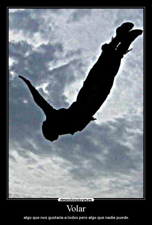 Volar - algo que nos gustaría a todos pero algo que nadie puede.