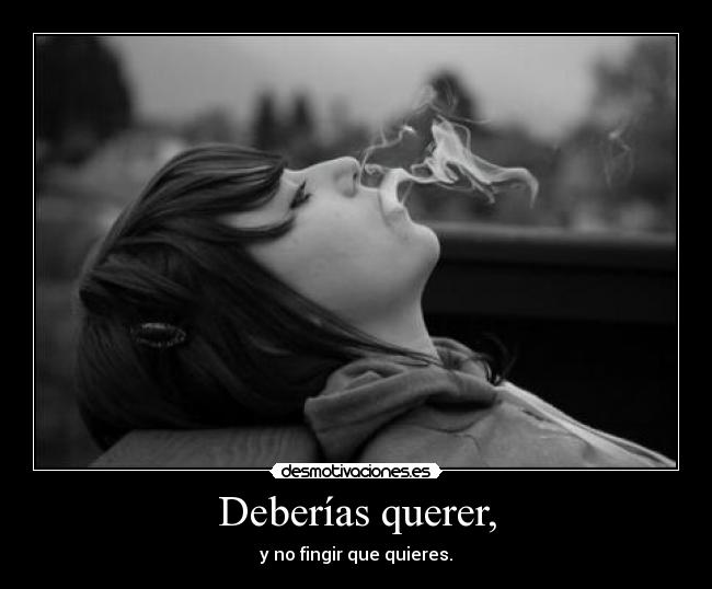 Deberías querer, -