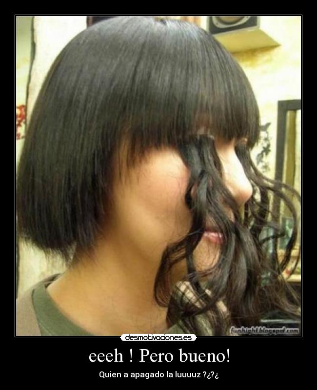 eeeh ! Pero bueno! - Quien a apagado la luuuuz ?¿?¿