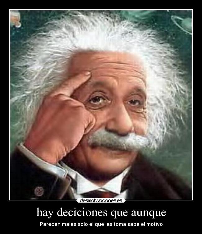 hay deciciones que aunque - Parecen malas solo el que las toma sabe el motivo