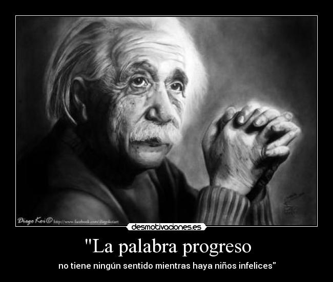 La palabra progreso - no tiene ningún sentido mientras haya niños infelices