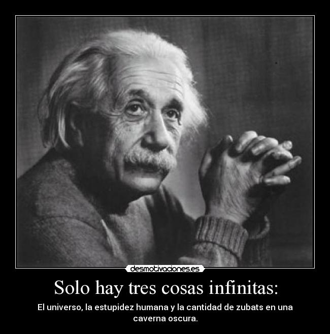 Solo hay tres cosas infinitas: - 