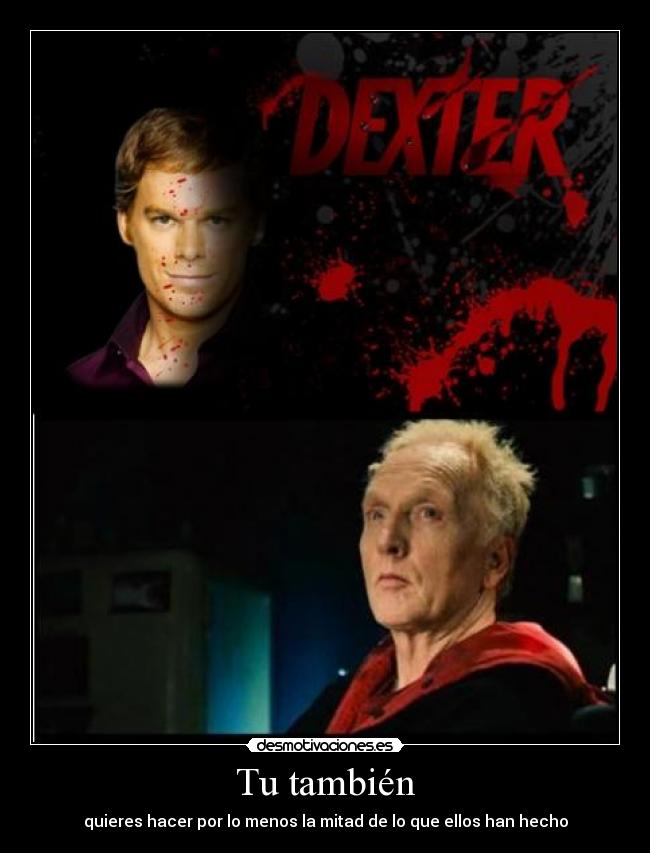 Tu también - quieres hacer por lo menos la mitad de lo que ellos han hecho