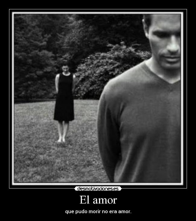 El amor - que pudo morir no era amor.
