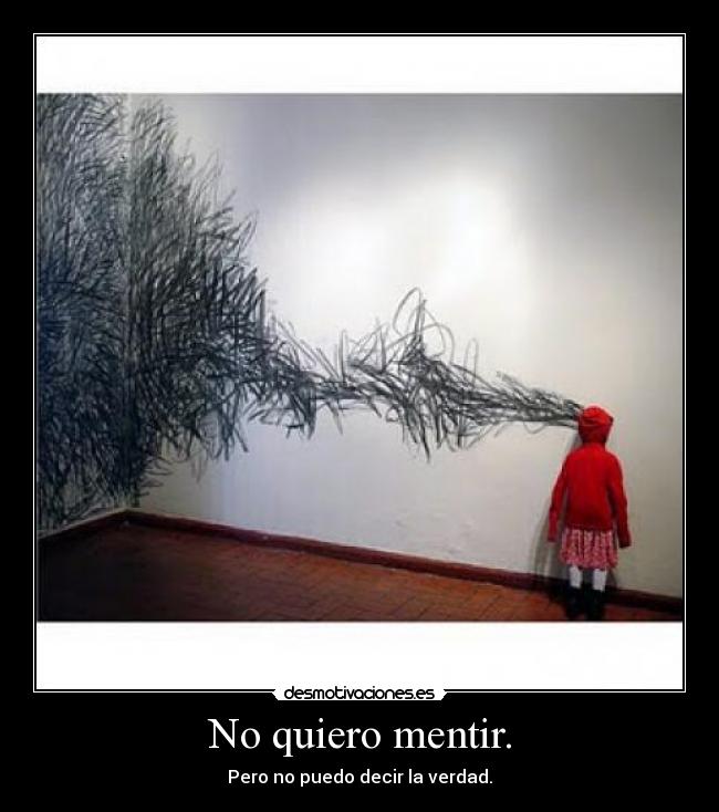 No quiero mentir. - Pero no puedo decir la verdad.