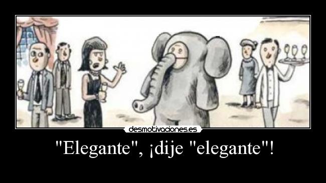 Elegante, ¡dije elegante! -