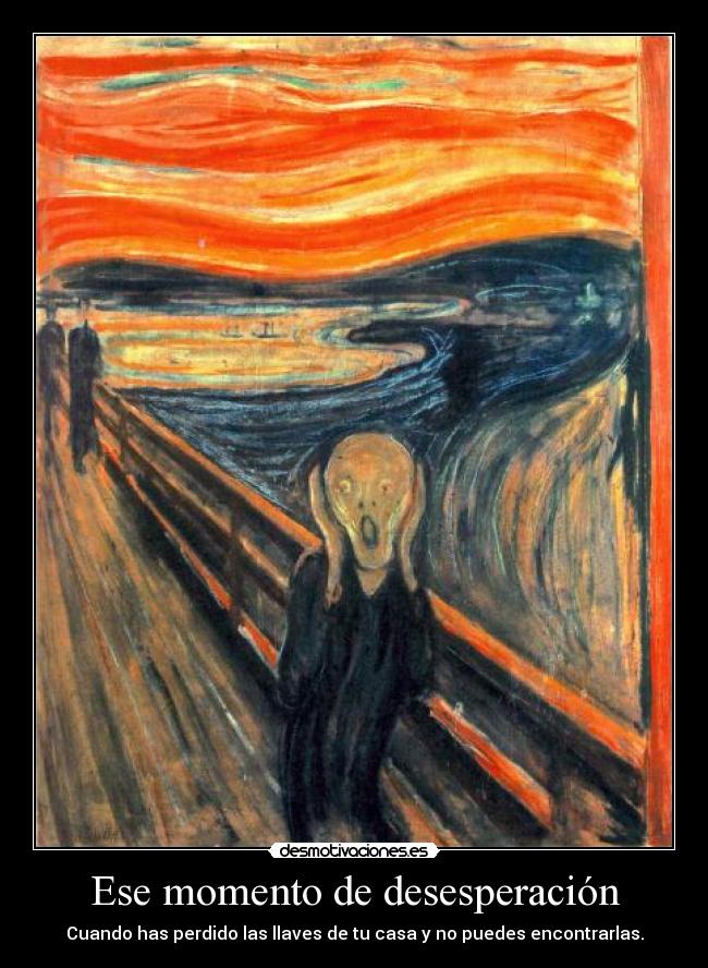 Ese momento de desesperación - Cuando has perdido las llaves de tu casa y no puedes encontrarlas.