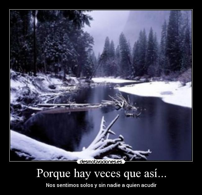 Porque hay veces que así... - Nos sentimos solos y sin nadie a quien acudir