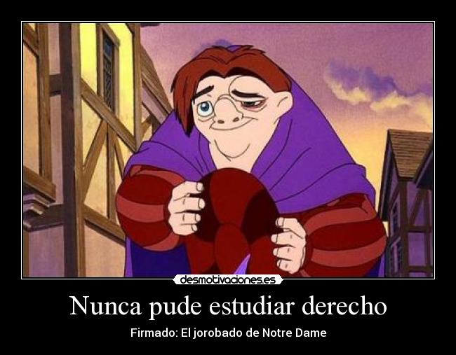 Nunca pude estudiar derecho - Firmado: El jorobado de Notre Dame