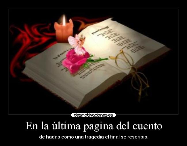 En la última pagina del cuento - de hadas como una tragedia el final se rescribio.