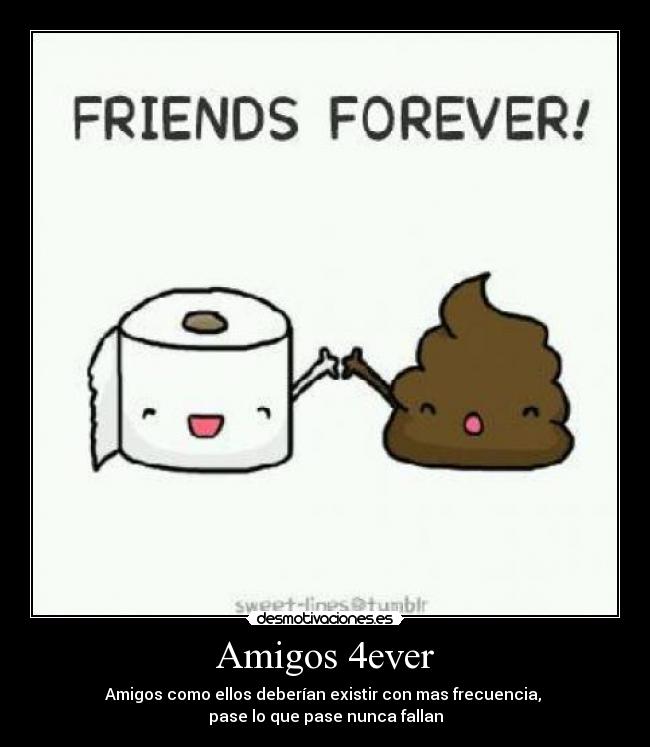 Amigos 4ever - Amigos como ellos deberían existir con mas frecuencia, 
pase lo que pase nunca fallan