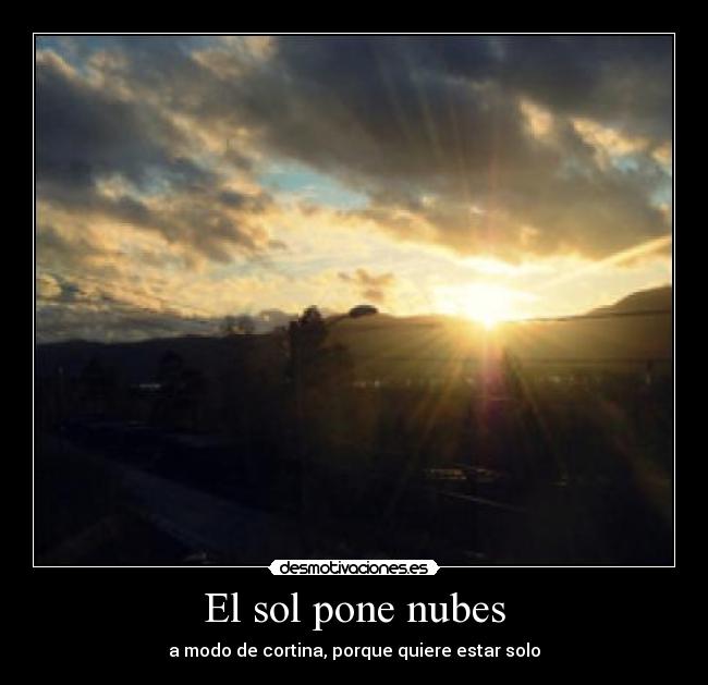 El sol pone nubes - a modo de cortina, porque quiere estar solo