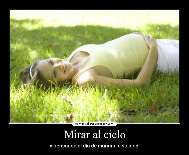 Mirar al cielo - y pensar en el día de mañana a su lado.