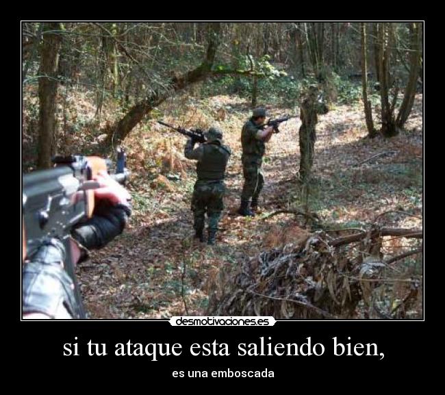 si tu ataque esta saliendo bien, - es una emboscada