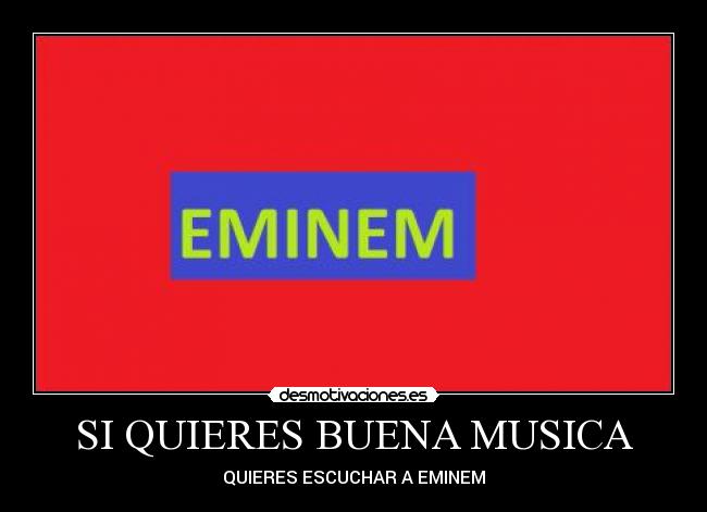 SI QUIERES BUENA MUSICA - QUIERES ESCUCHAR A EMINEM