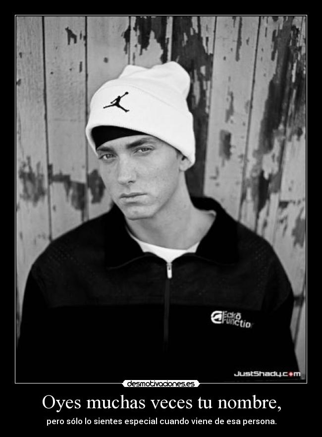 Oyes muchas veces tu nombre, -