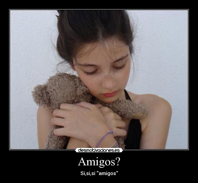 Amigos? - Si,si,si amigos