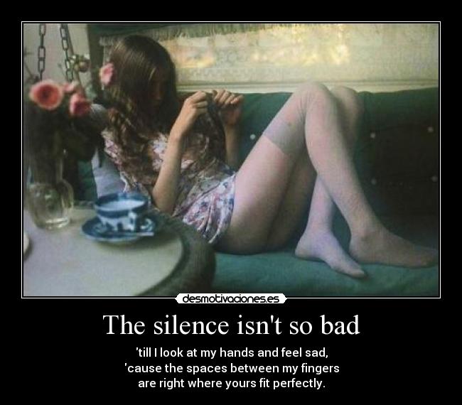 The silence isnt so bad - 