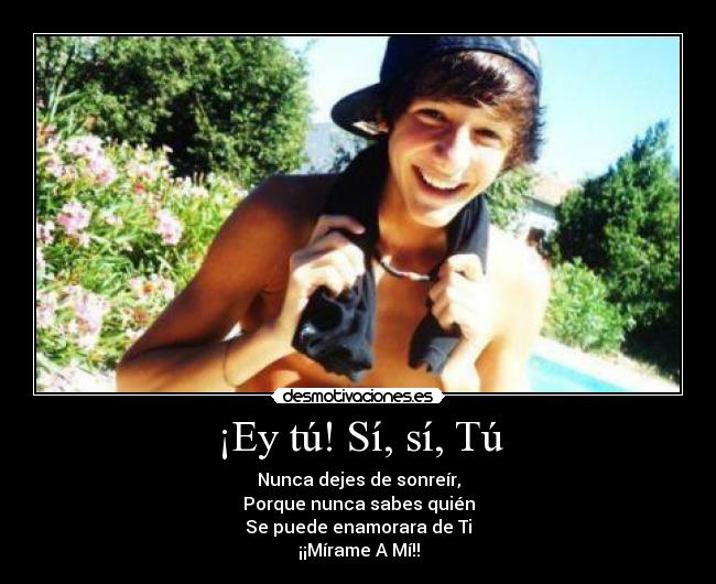 ¡Ey tú! Sí, sí, Tú -