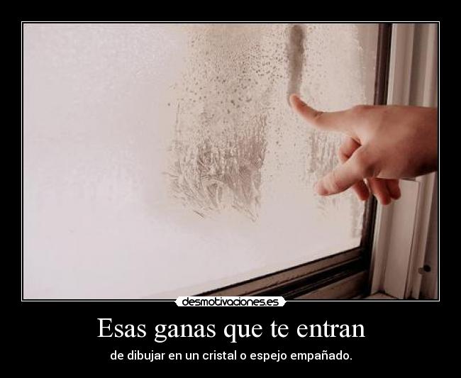 Esas ganas que te entran -