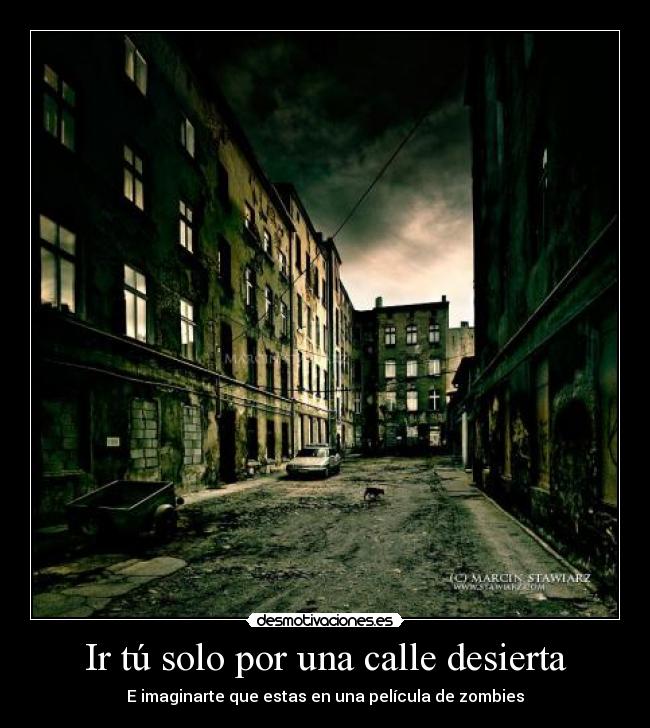 Ir tú solo por una calle desierta -