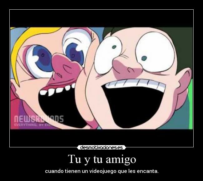 Tu y tu amigo - cuando tienen un videojuego que les encanta.