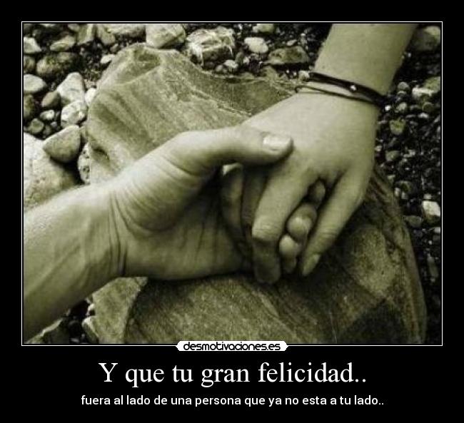 Y que tu gran felicidad.. -