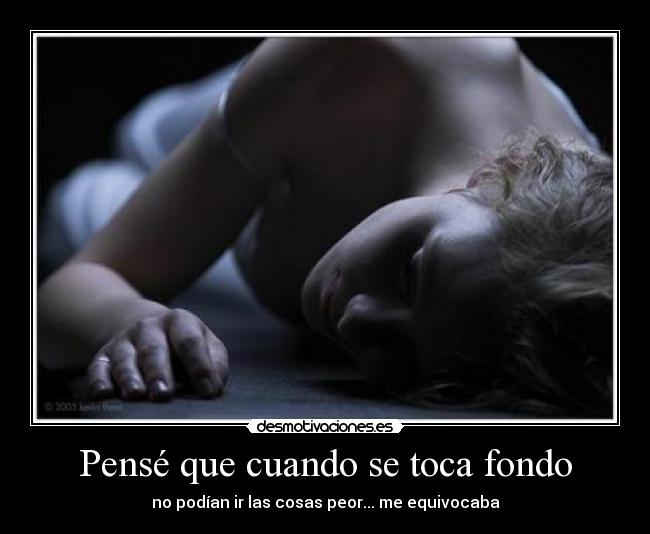 Pensé que cuando se toca fondo - 