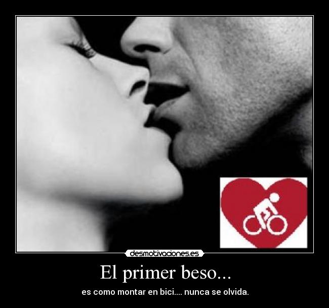 El primer beso... - es como montar en bici.... nunca se olvida.