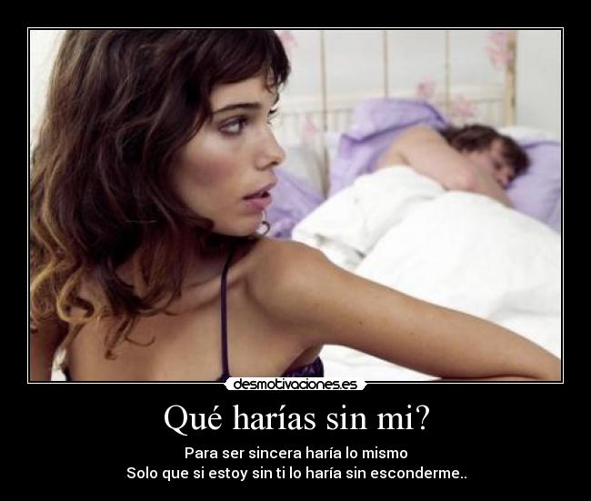 Qué harías sin mi? -