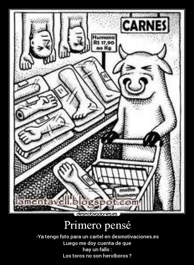 Primero pensé - -Ya tengo foto para un cartel en desmotivaciones.es
Luego me doy cuenta de que
hay un fallo :
Los toros no son hervíboros ?