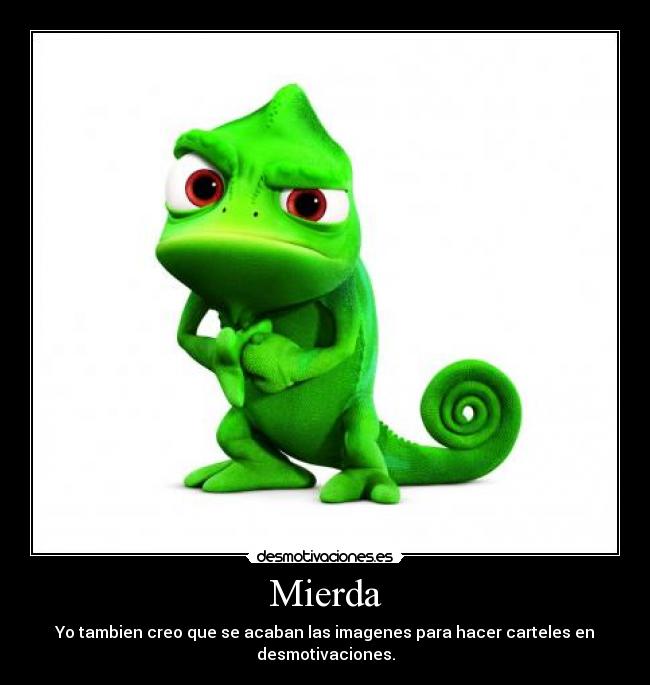 Mierda - Yo tambien creo que se acaban las imagenes para hacer carteles en desmotivaciones.