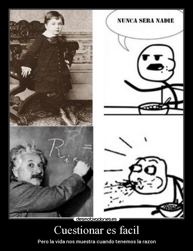 Cuestionar es facil - Pero la vida nos muestra cuando tenemos la razon