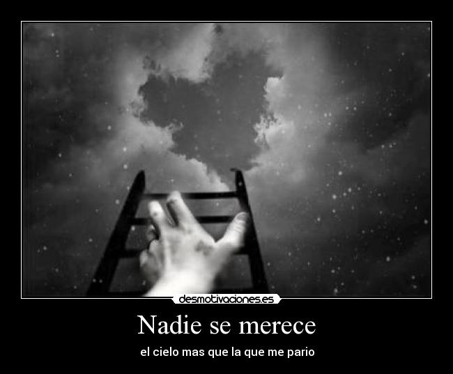 Nadie se merece - el cielo mas que la que me pario